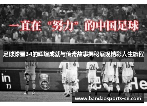 足球球星34的辉煌成就与传奇故事揭秘展现精彩人生旅程